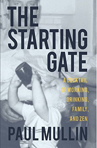 Read Online The Starting Gate: A Cocktail of Working, Drinking, Family and Zen - Paul Mullin file in PDF