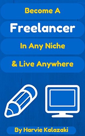 Full Download Become a Freelancer In Any Niche & Live Anywhere: Travel the world and work online as a freelancer - Harvie Kalazaki file in ePub