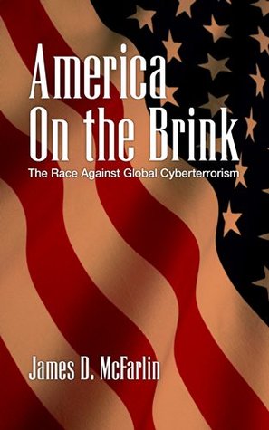 Read Online America On the Brink: The Race Against Global Cyberterrorism - James McFarlin | PDF