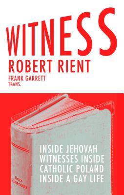 Read Online Witness: Inside Jehovah's Witnesses Inside Catholic Poland Inside a Gay Life - Robert Rient | PDF