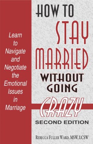Full Download How to Stay Married Without Going Crazy (SECOND EDITION) - Rebecca Fuller Ward | PDF