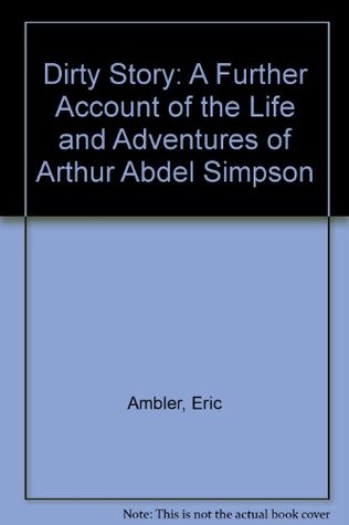 Full Download Dirty Story: A Further Account of the Life and Adventures of Arthur Abdel Simpson - Eric Ambler file in PDF