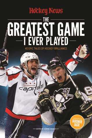 Read The Greatest Game I Ever Played: 40 Epic Tales of Hockey Brilliance - The Hockey News | ePub