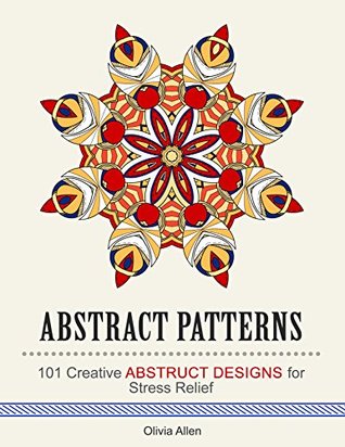 Read Online Abstract Patterns: 101 Creative Abstruct Designs for Stress Relief (Stress Free, Creativity, Meditation, Drawing for Beginners) - Olivia Allen file in ePub