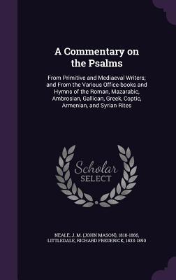 Read A Commentary on the Psalms: From Primitive and Mediaeval Writers; And from the Various Office-Books and Hymns of the Roman, Mazarabic, Ambrosian, Gallican, Greek, Coptic, Armenian, and Syrian Rites - John Mason Neale file in ePub