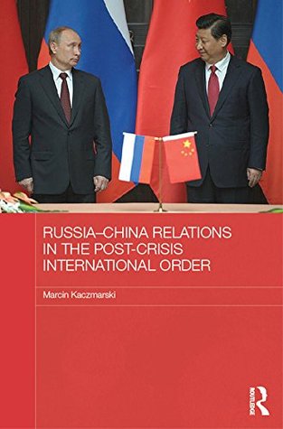 Read Russia-China Relations in the Post-Crisis International Order (BASEES/Routledge Series on Russian and East European Studies) - Marcin Kaczmarski | ePub