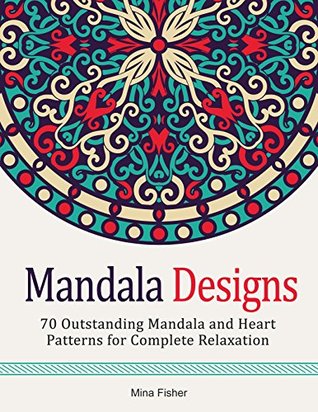 Full Download Mandala Designs: 70 Outstanding Mandala and Heart Patterns for Complete Relaxation (mandala, heart pattern, love design) - Mina Fisher file in ePub