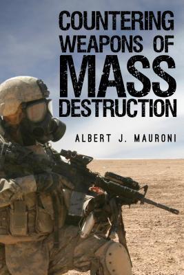 Read Online Countering Weapons of Mass Destruction: Assessing the U.S. Government's Policy - Albert J Mauroni | ePub