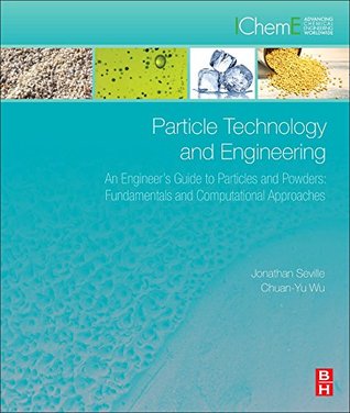 Read Online Particle Technology and Engineering: An Engineer's Guide to Particles and Powders: Fundamentals and Computational Approaches - Jonathan P.K. Seville file in ePub