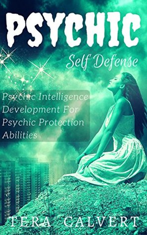 Full Download Psychic Self Defense: Psychic Intelligence Development For Psychic Protection Abilities (Psychic Development) - Tera Calvert file in ePub