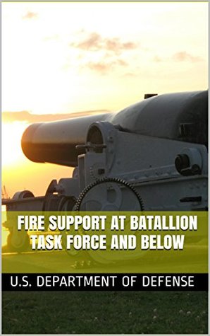 Read Online Fire Support At Batallion Task Force And Below - U.S. Department of Defense | PDF