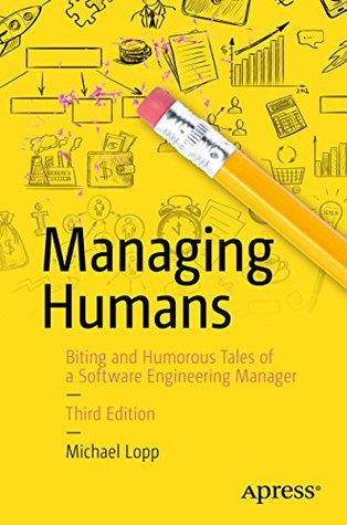 Download Managing Humans: Biting and Humorous Tales of a Software Engineering Manager - Michael Lopp file in PDF