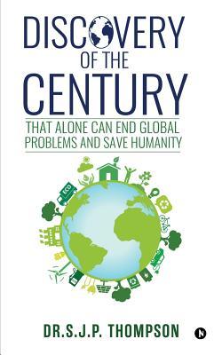 Read Online Discovery of the Century: That Alone Can End Global Problems and Save Humanity - Dr S J P Thompson | PDF
