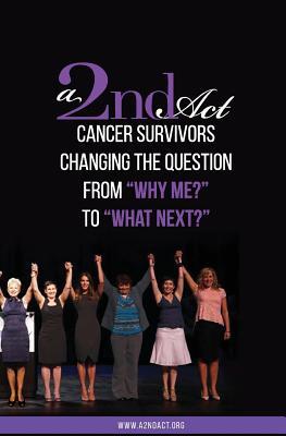 Download A 2nd ACT: Cancer Survivors Changing the Question from Why Me? to What's Next? - A2ndact Org | PDF