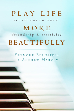 Read Play Life More Beautifully: Reflections on Music, Friendship Creativity - Seymour Bernstein | ePub
