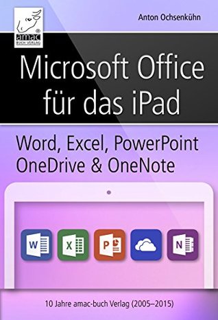 Read Microsoft Office für das iPad: Microsoft Word, Excel, PowerPoint, OneDrive und OneNote fürs iPad - Anton Ochsenkühn file in ePub