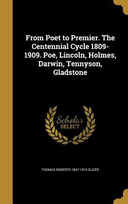Read Online From Poet to Premier. the Centennial Cycle 1809-1909. Poe, Lincoln, Holmes, Darwin, Tennyson, Gladstone - Thomas Roberts Slicer file in ePub