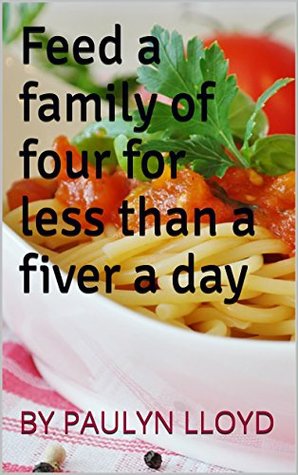 Read Online Feed a family of four for less than a fiver a day - Paulyn Lloyd | ePub