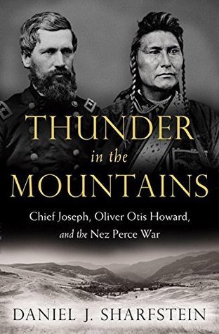 Read Thunder in the Mountains: Chief Joseph, Oliver Otis Howard, and the Nez Perce War - Daniel J. Sharfstein file in PDF