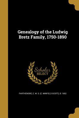 Read Genealogy of the Ludwig Bretz Family, 1750-1890 - E W S B 1852 Parthemore | ePub