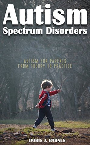 Download Autism Spectrum Disorders: Autism for Parents: From Theory to Practice - Doris J. Barnes file in PDF