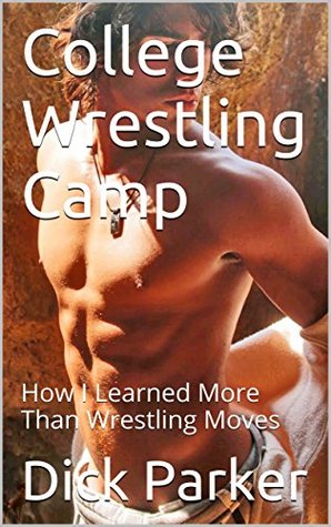 Read Online College Wrestling Camp: How I Learned More Than Wrestling Moves - Dick Parker | PDF