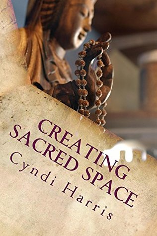 Download Creating Sacred Space: The Art of Living a Peaceful Life (Sacred Ceremonies for Peace of Mind & Prosperity Book 1) - Cyndi Harris | PDF