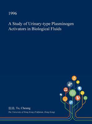 Full Download A Study of Urinary-Type Plasminogen Activators in Biological Fluids - To Cheung file in ePub