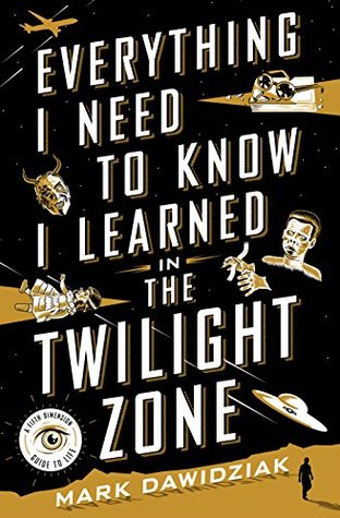 Download Everything I Need to Know I Learned in the Twilight Zone: A Fifth-Dimension Guide to Life - Mark Dawidziak | PDF