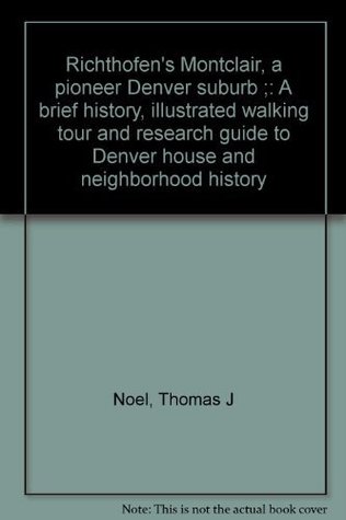Full Download Richthofen's Montclair, a pioneer Denver suburb ;: A brief history, illustrated walking tour and research guide to Denver house and neighborhood history - Thomas J Noel file in PDF