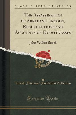 Full Download The Assassination of Abraham Lincoln, Recollections and Accounts of Eyewitnesses: John Wilkes Booth (Classic Reprint) - Lincoln Financial Foundation Collection | ePub