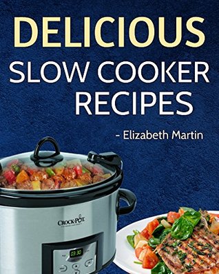 Read SLOW COOKER: Amazing, Delicious Recipes for your Slow Cooker (Slow Cooker, Slow Cooker Recipes, Slow Cooker Recipes Cookbook, Slow Cooker Chicken Recipes, Slow Cooker Soup Recipes) - Elizabeth Martin file in ePub