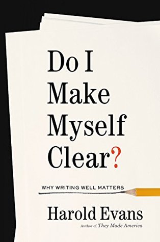 Full Download Do I Make Myself Clear?: Why Writing Well Matters - Harold Evans file in PDF