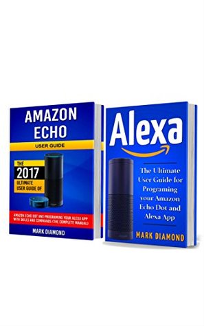 Read Amazon Echo User Guide 2017: 2 Manuscripts-Amazon Echo Dot User Guide and Amazon Echo Dot: Programming your Alexa App - Mark Diamond | PDF