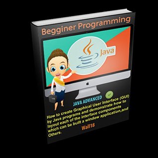 Download JAVA: Programming Begginer to Advanced (Easy steps, Code, GUI, algorithm,Developers, Book COMPLETE) (JAVA programming 1) - wallace albuquerque file in PDF