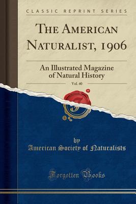 Read Online The American Naturalist, 1906, Vol. 40: An Illustrated Magazine of Natural History (Classic Reprint) - American Society of Naturalists | PDF