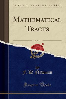 Full Download Mathematical Tracts, Vol. 1 (Classic Reprint) - F W Newman | PDF