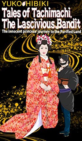 Read Online Tales of Tachimachi, the Lascivious Bandit: The innocent princess' journey to the Purified Land - Yuko Hibiki file in ePub
