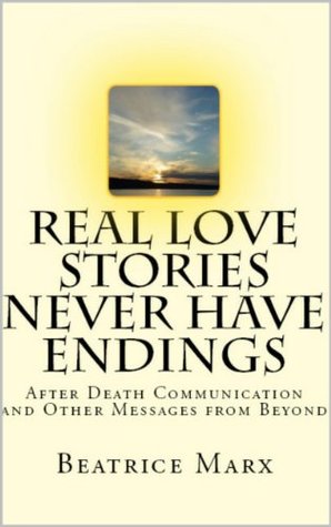 Download Real Love Stories Never Have Endings: After death communication and other messages from beyond - Beatrice Marx | PDF
