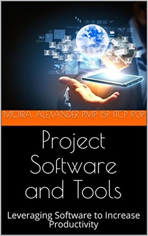 Full Download Project Software and Tools : Leveraging Software to Increase Productivity - Moira Alexander PMP ISP ITCP IP3P file in ePub