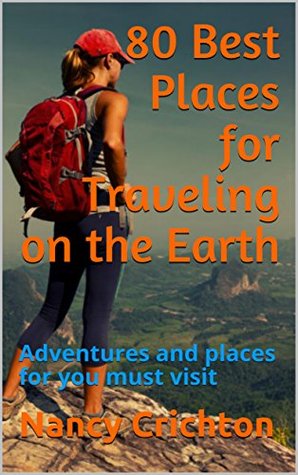 Read 80 Best Places for Traveling on the Earth : Adventures and places for you must visit - Nancy Crichton file in ePub