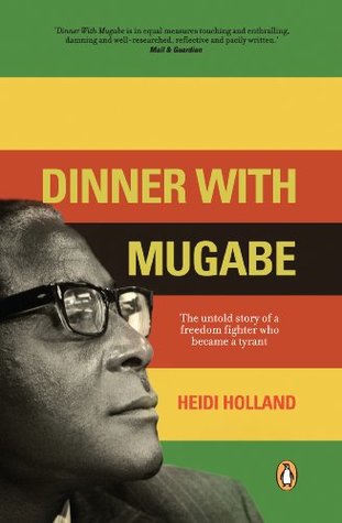 Read Online Dinner With Mugabe: The untold story of a freedom fighter who became a tyrant - Heidi Holland | PDF