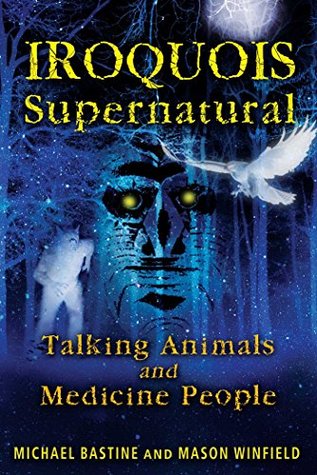 Read Online Iroquois Supernatural: Talking Animals and Medicine People - Michael Bastine file in ePub
