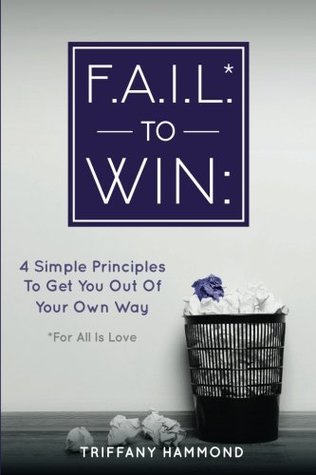Read Online F.A.I.L.* to Win: :4 Simple Principles to Get You Out of Your Own Way (*for All Is Love) - Triffany Hammond file in ePub