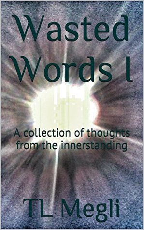 Full Download Wasted Words I: A collection of thoughts from the innerstanding - TL Megli file in ePub