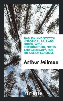 Download English and Scotch Historical Ballads. Edited, with Introduction, Notes and Glossary, for the Use of Schools - Arthur Milman file in ePub