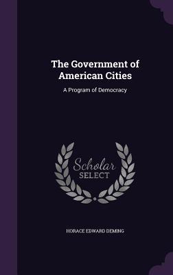 Read Online The Government of American Cities: A Program of Democracy - Horace Edward Deming file in PDF