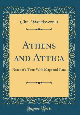 Full Download Athens and Attica: Notes of a Tour: With Maps and Plans (Classic Reprint) - Christopher Wordsworth file in PDF