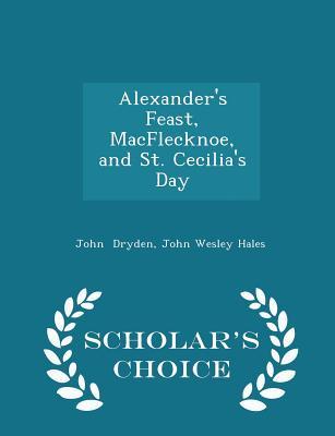 Read Online Alexander's Feast, Macflecknoe, and St. Cecilia's Day - Scholar's Choice Edition - John Wesley Hales file in ePub