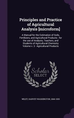 Read Online Principles and Practice of Agricultural Analysis [Microform]: A Manual for the Estimation of Soils, Fertilizers, and Agricultural Products: For the Use of Analysts, Teachers, and Students of Agricultural Chemistry Volume V. 3 - Agricultural Products - Harvey Washington Wiley file in ePub